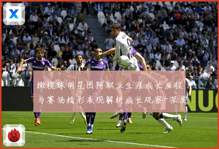 橄榄球明星图阿职业生涯成长历程与赛场精彩表现解析成长观察-深度解析
