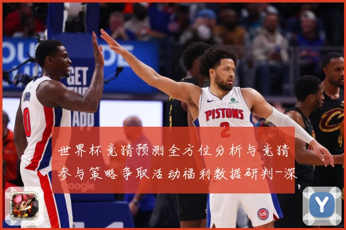 世界杯竞猜预测全方位分析与竞猜参与策略争取活动福利数据研判-深度解析